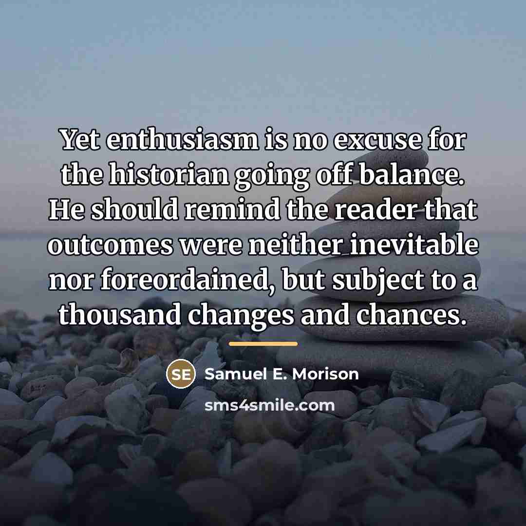 “Yet enthusiasm is no excuse for the historian going off…” quote by Samuel E. Morison