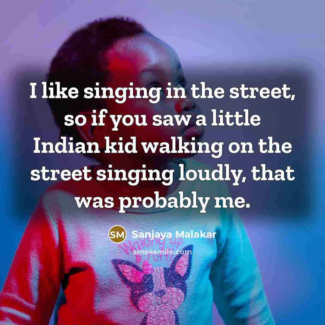 “I like singing in the street, so if you saw…” quote by Sanjaya Malakar