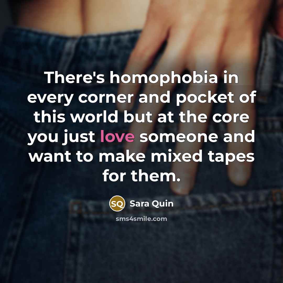 “There's homophobia in every corner and pocket of this world…” quote by Sara Quin