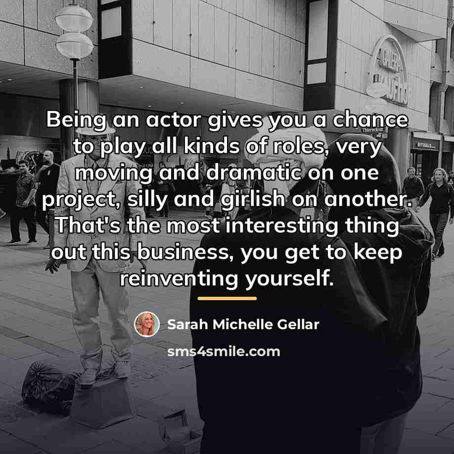 “Being an actor gives you a chance to play all…” quote by Sarah Michelle Gellar