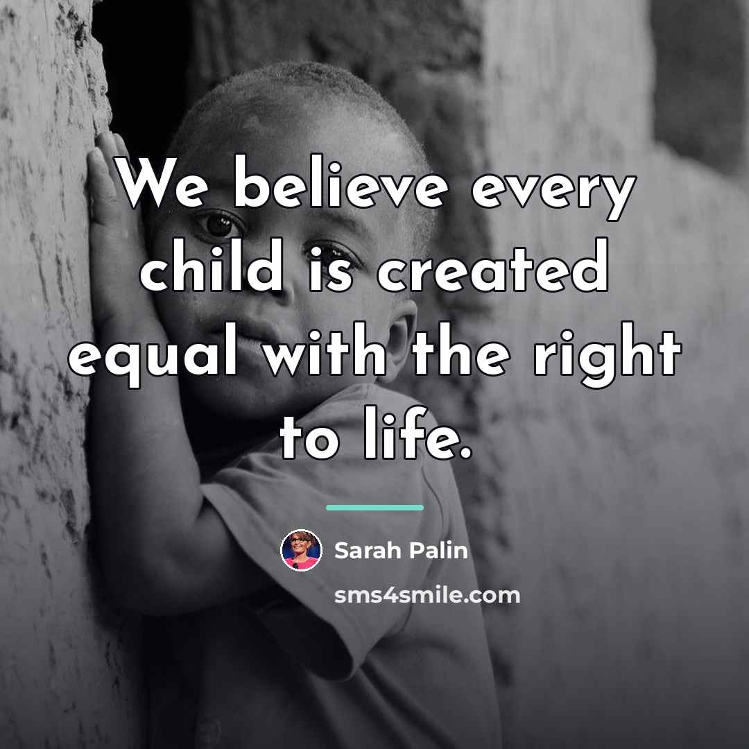 “We believe every child is created equal with the right…” quote by Sarah Palin