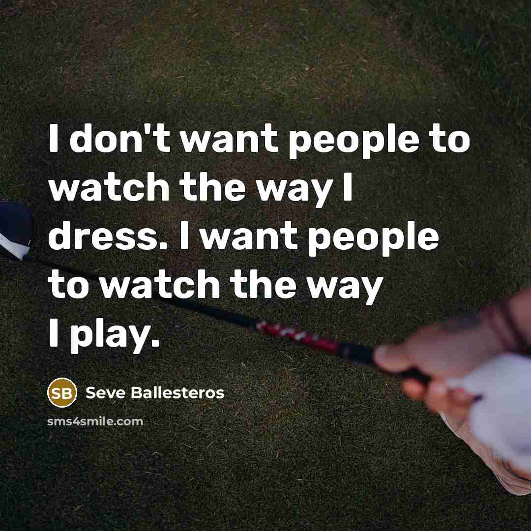 “I don't want people to watch the way I dress.…” quote by Seve Ballesteros