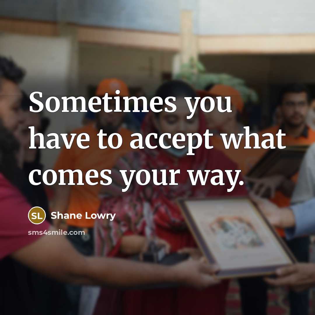 “Sometimes you have to accept what comes your way.…” quote by Shane Lowry