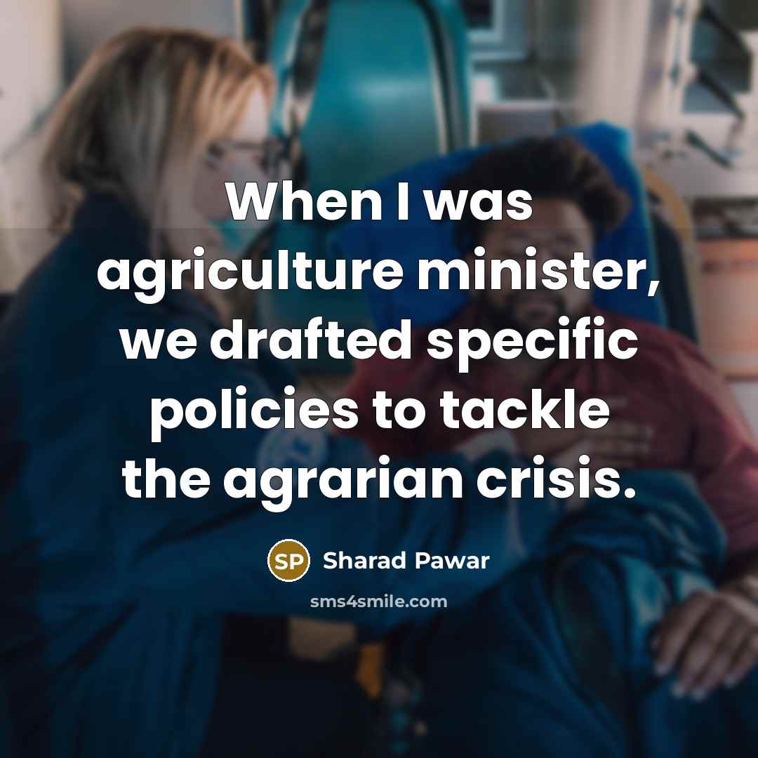 “When I was agriculture minister, we drafted specific policies to…” quote by Sharad Pawar