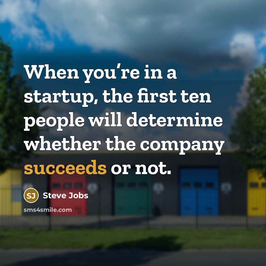“When you’re in a startup, the first ten people will…” quote by Steve Jobs