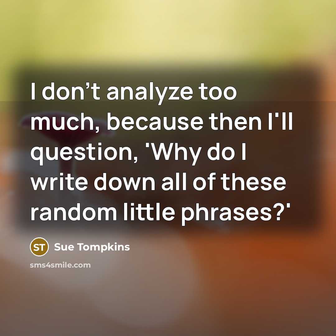“I don't analyze too much, because then I'll question, 'Why…” quote by Sue Tompkins