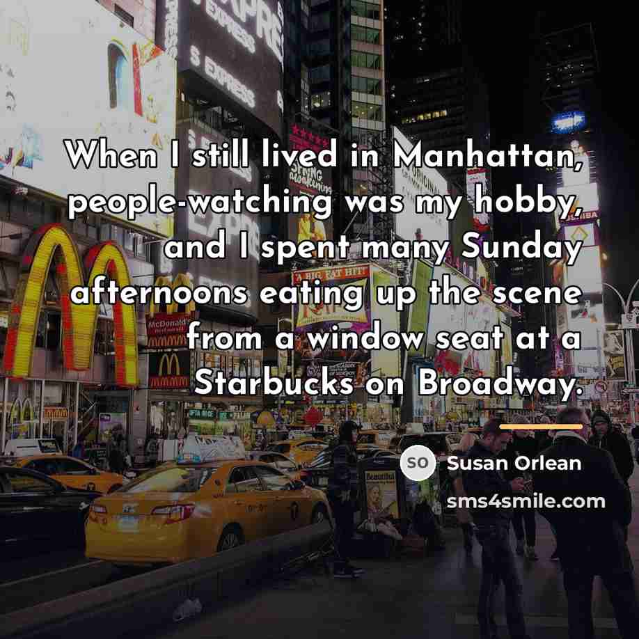 “When I still lived in Manhattan, people-watching was my hobby,…” quote by Susan Orlean