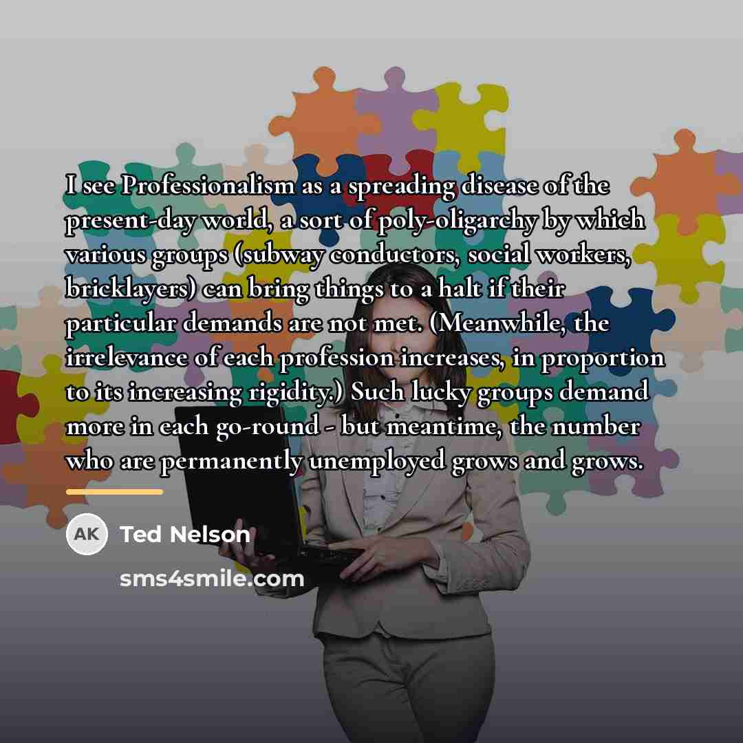“I see Professionalism as a spreading disease of the present-day…” quote by Ted Nelson