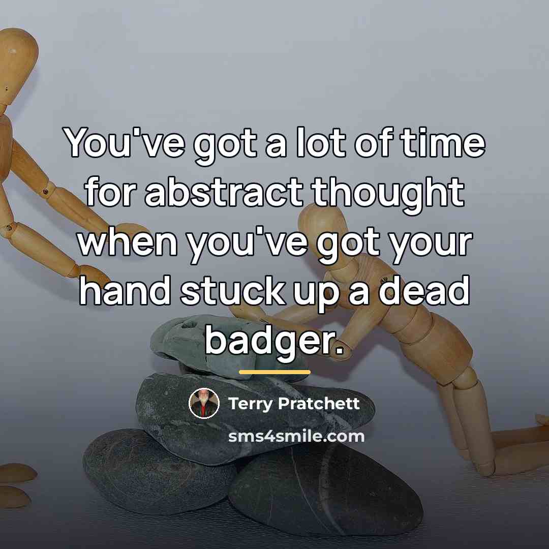 “You've got a lot of time for abstract thought when…” quote by Terry Pratchett