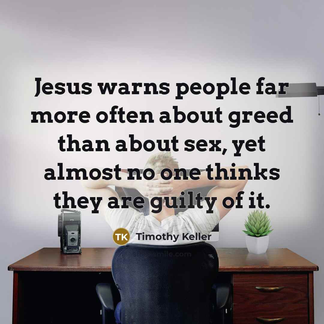 “Jesus warns people far more often about greed than about…” quote by Timothy Keller