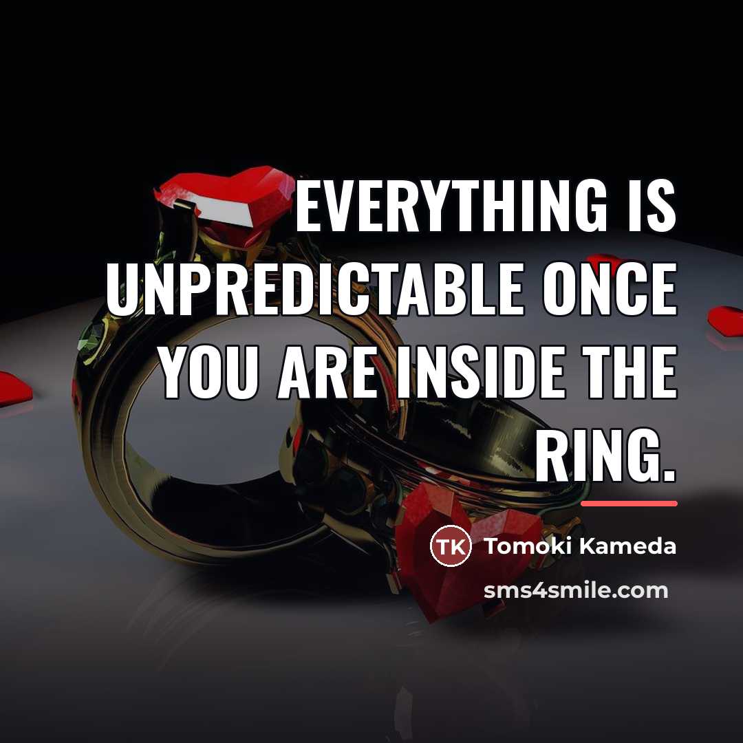 “Everything is unpredictable once you are inside the ring.…” quote by Tomoki Kameda