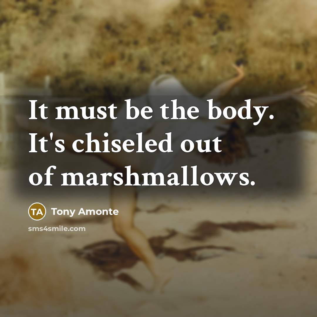 “It must be the body. It's chiseled out of marshmallows.…” quote by Tony Amonte
