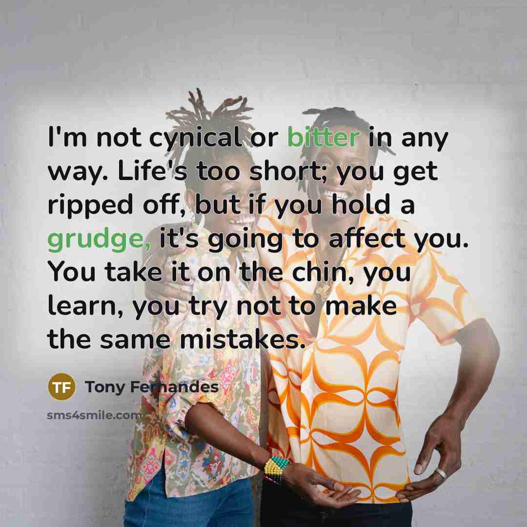 “I'm not cynical or bitter in any way. Life's too…” quote by Tony Fernandes