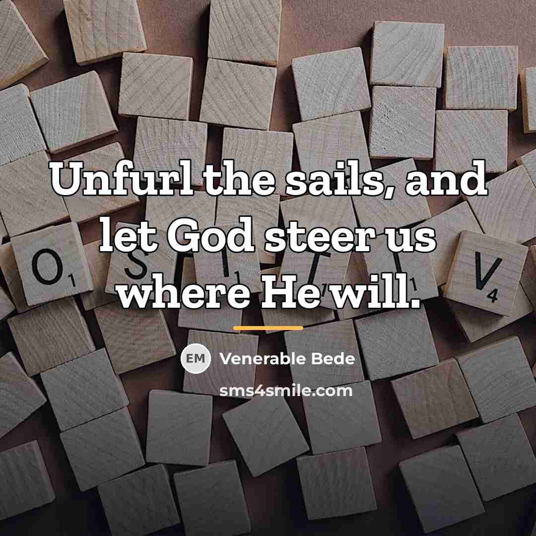 “Unfurl the sails, and let God steer us where He…” quote by Venerable Bede