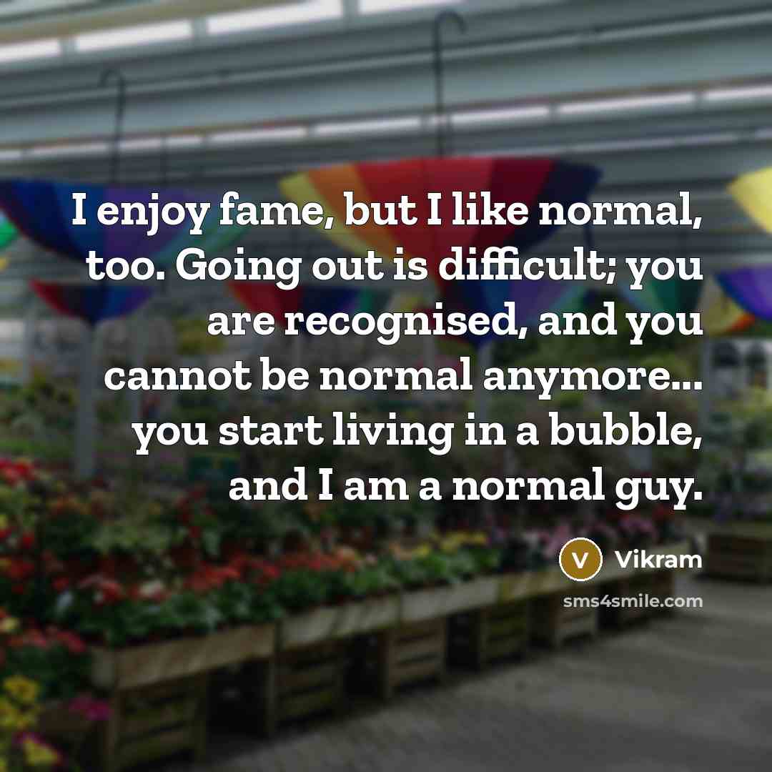 “I enjoy fame, but I like normal, too. Going out…” quote by Vikram