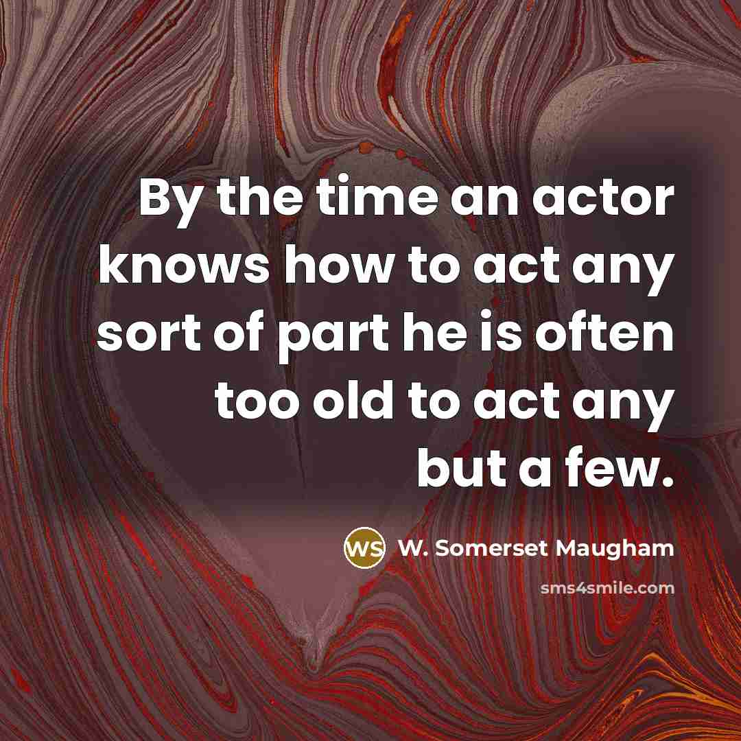“By the time an actor knows how to act any…” quote by W. Somerset Maugham