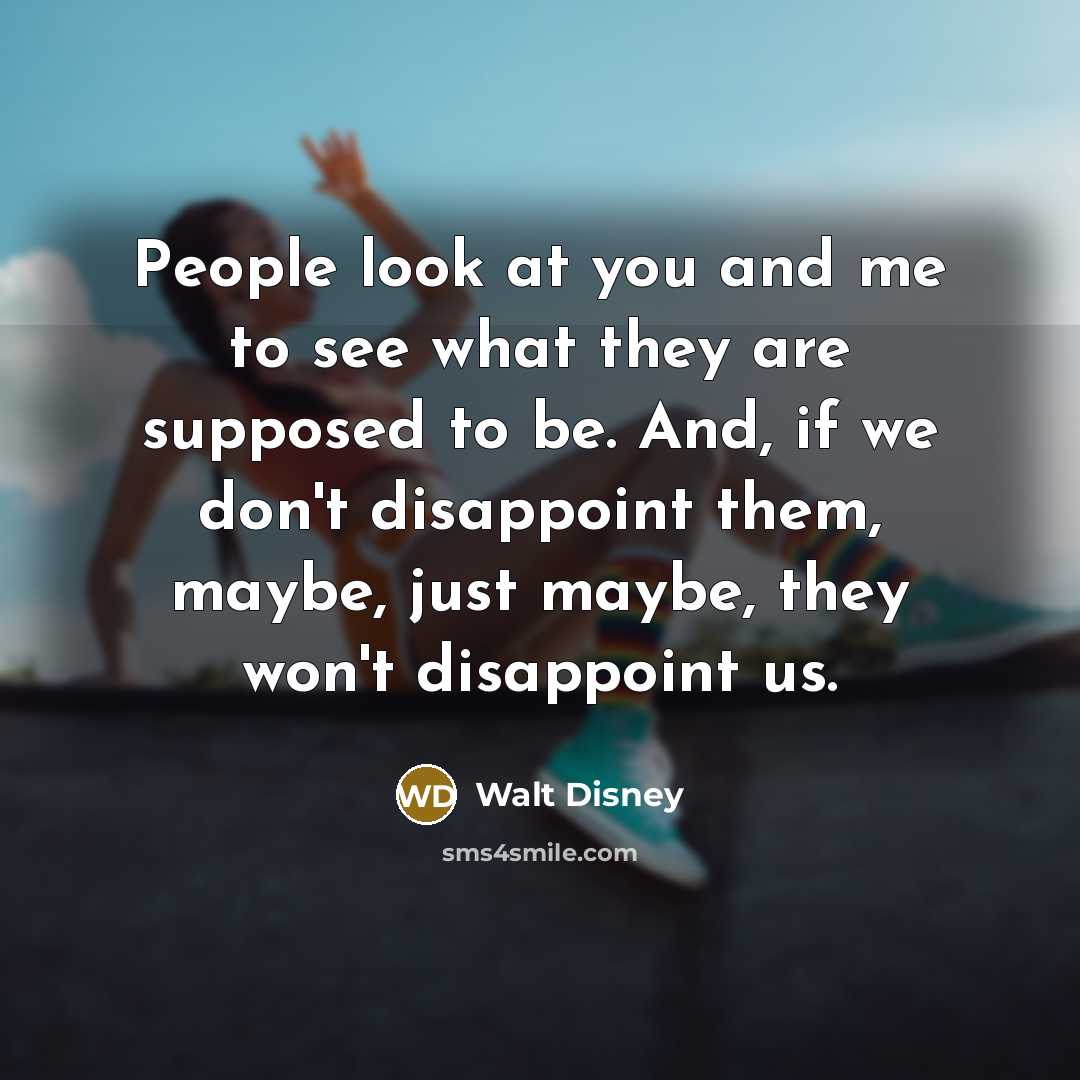 “People look at you and me to see what they…” quote by Walt Disney