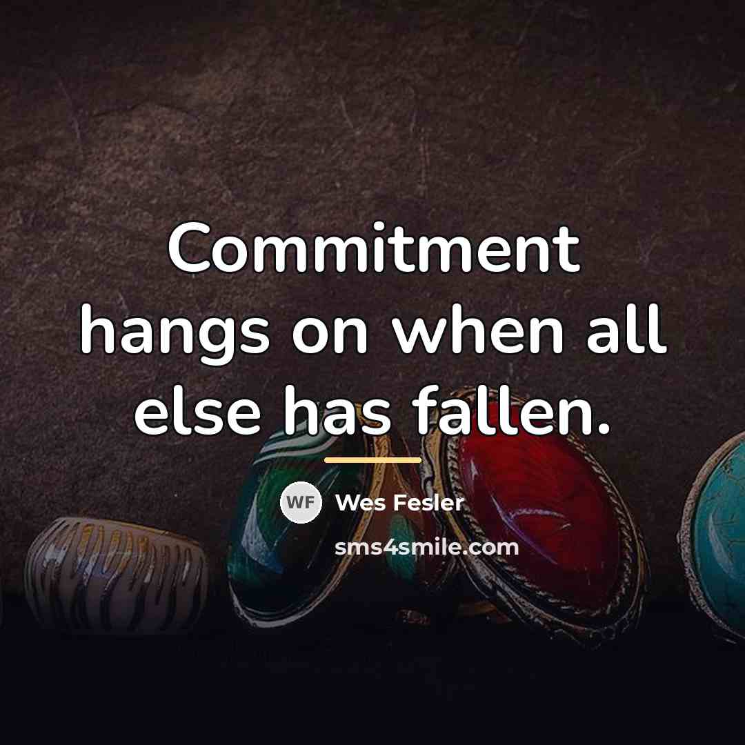 “Commitment hangs on when all else has fallen.…” quote by Wes Fesler