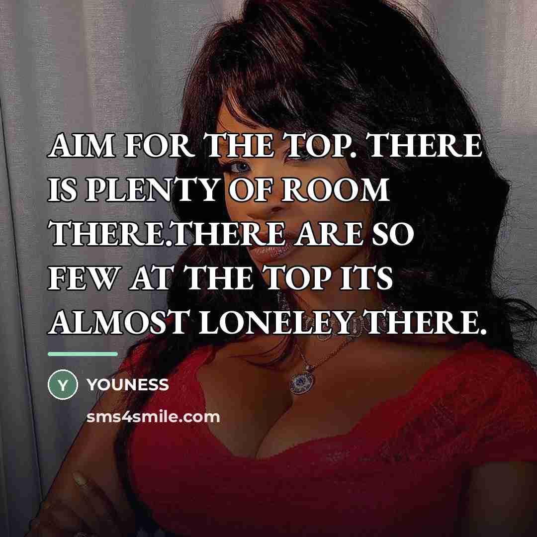 “AIM FOR THE TOP. THERE IS PLENTY OF ROOM THERE.THERE…” quote by YOUNESS