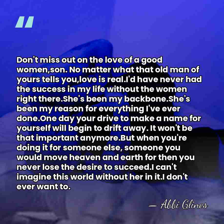Don't miss out on the love of a good women,son. No matter&hellip; - Abbi Glines