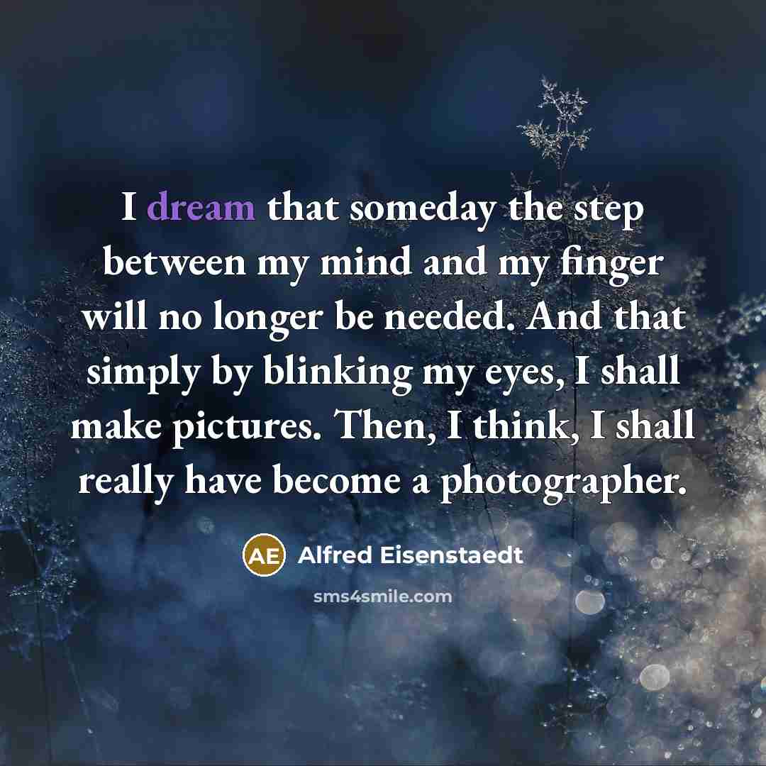 “I dream that someday the step between my mind and…” quote by Alfred Eisenstaedt