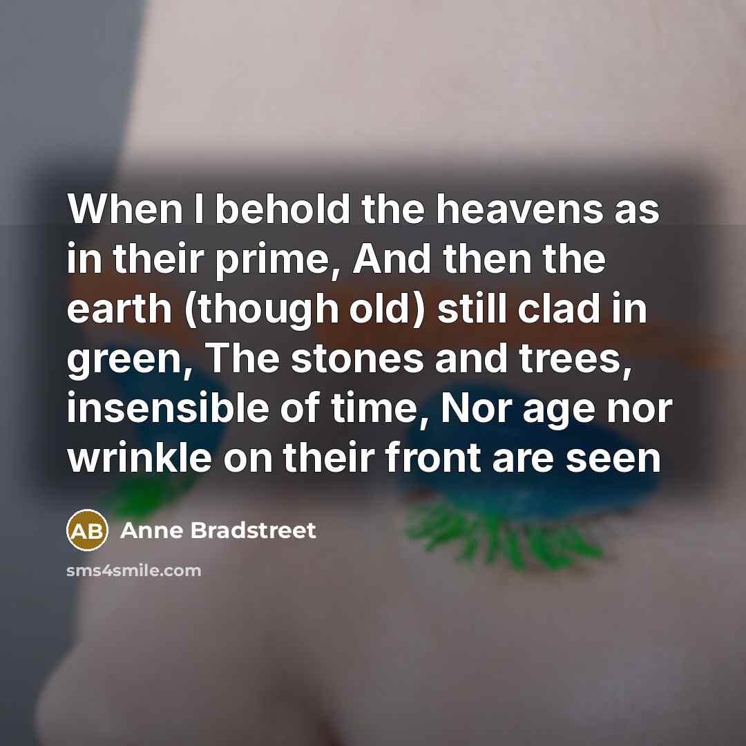 “When I behold the heavens as in their prime, And…” quote by Anne Bradstreet