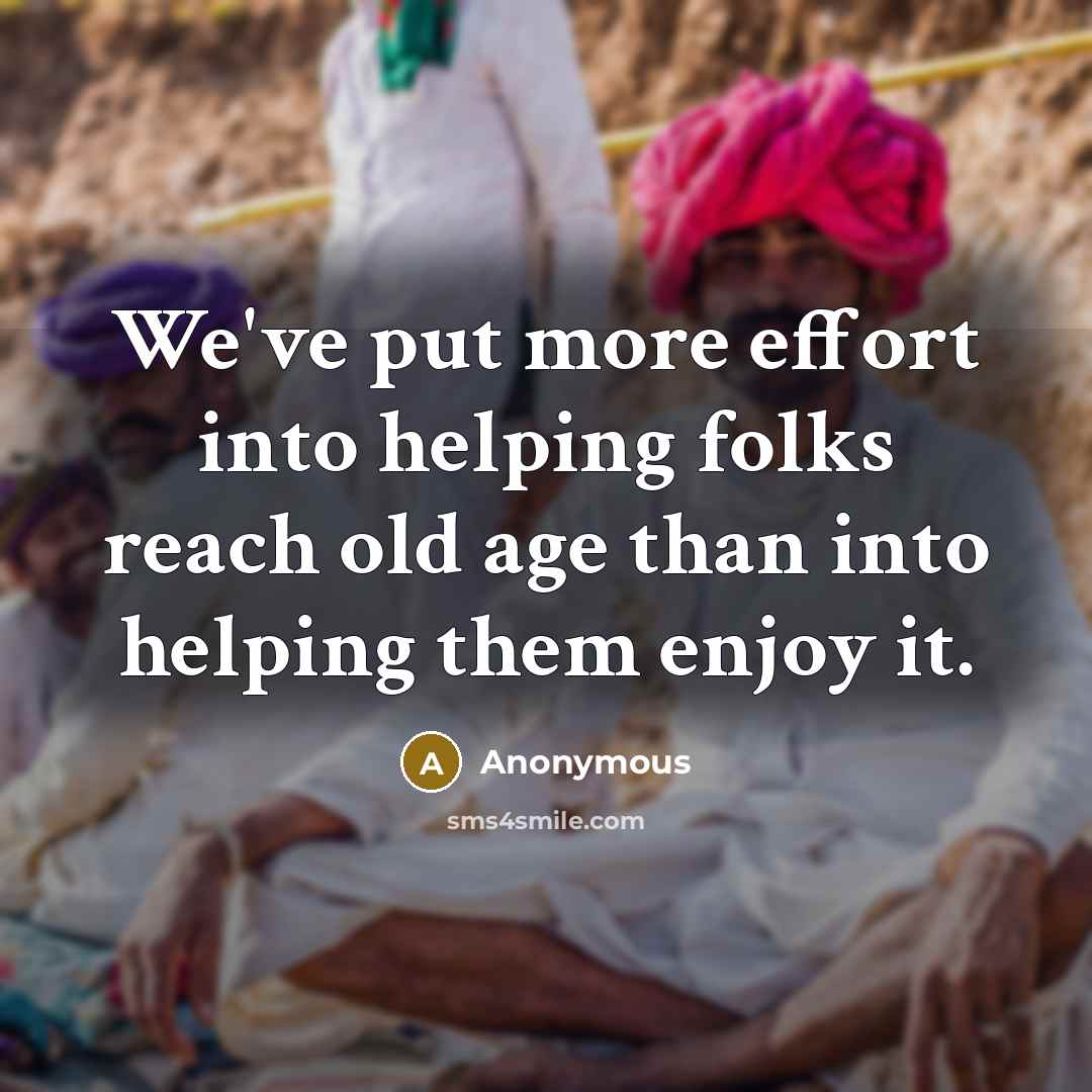 “We've put more effort into helping folks reach old age…” quote by Anonymous