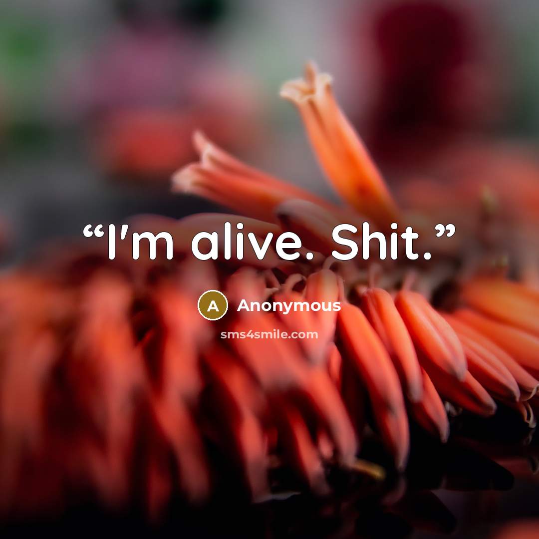 “I'm alive. Shit.” quote by Anonymous