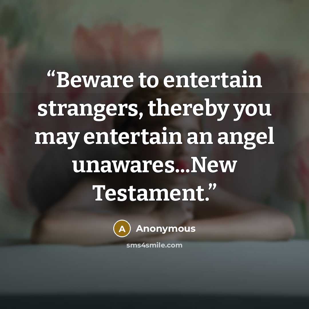 “Beware to entertain strangers, thereby you may entertain an angel unawares...New Testament.” quote by Anonymous
