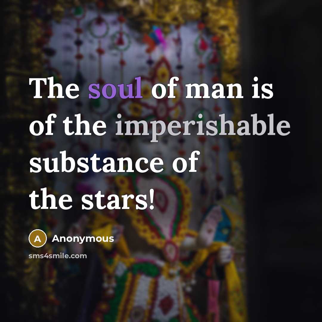 “The soul of man is of the imperishable substance of…” quote by Anonymous