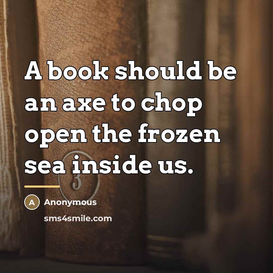 “A book should be an axe to chop open the…” quote by Anonymous