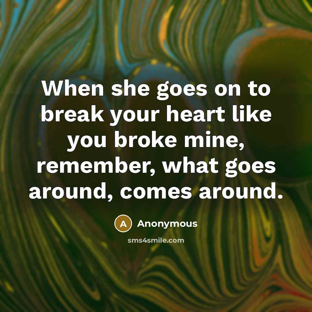 “When she goes on to break your heart like you…” quote by Anonymous