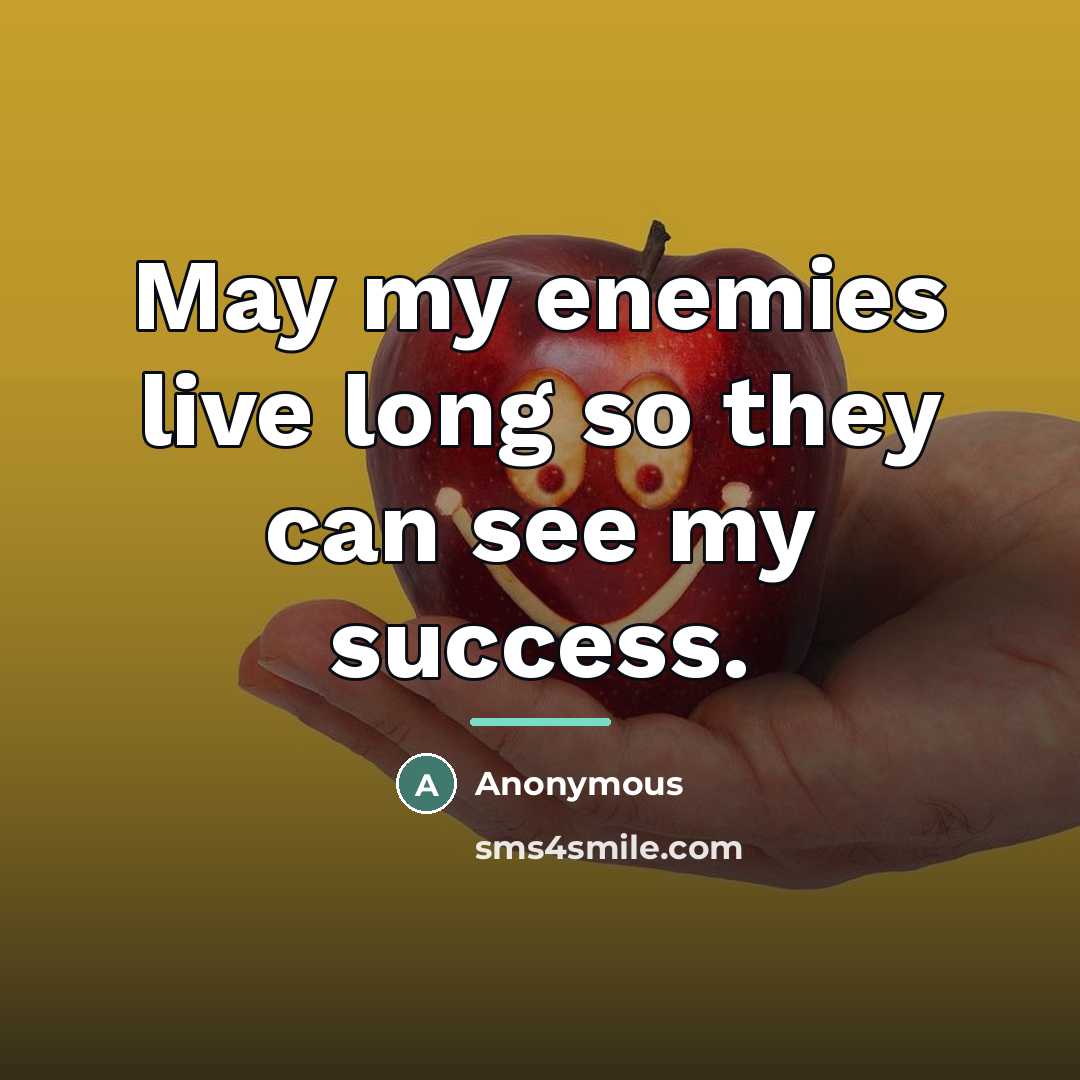 “May my enemies live long so they can see my…” quote by Anonymous