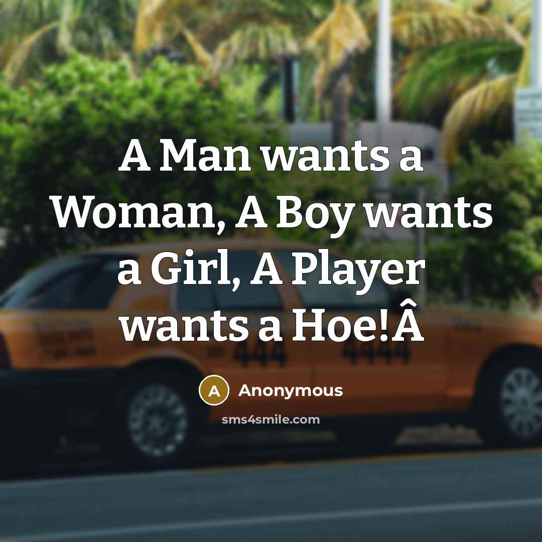 “A Man wants a Woman, A Boy wants a Girl,…” quote by Anonymous