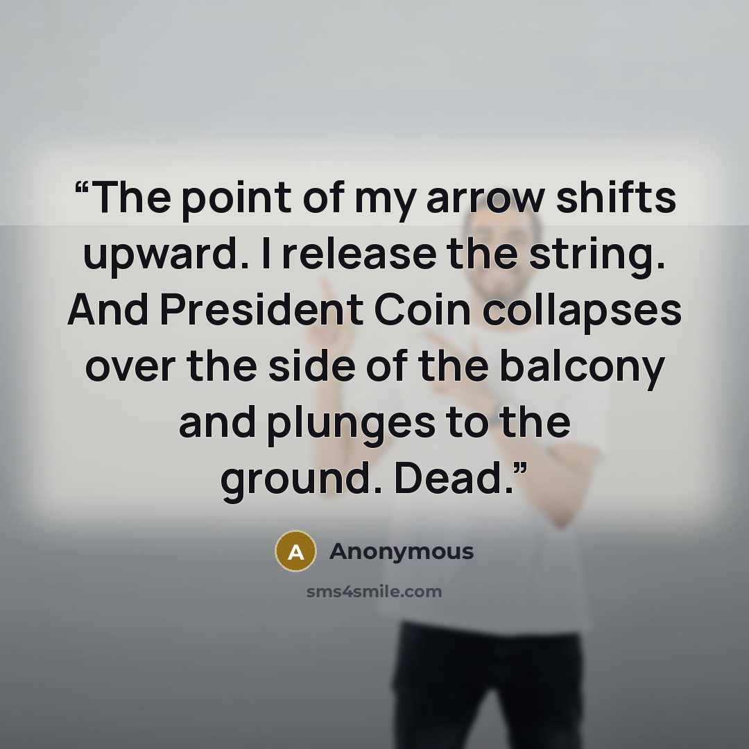 “The point of my arrow shifts upward. I release the string. And President Coin collapses over the side of the balcony and plunges to the ground. Dead.” quote by Anonymous