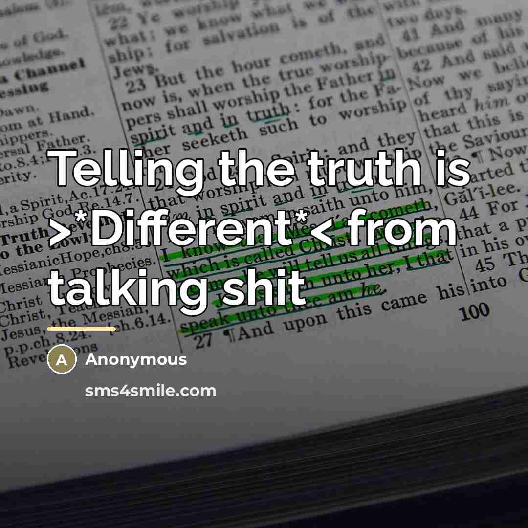 “Telling the truth is >*Different*< from talking shit…” quote by Anonymous