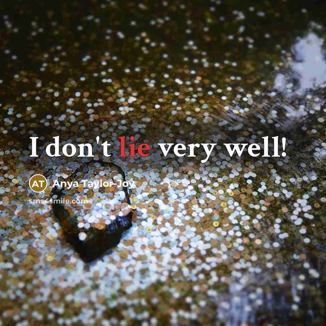 “I don't lie very well!…” quote by Anya Taylor-Joy