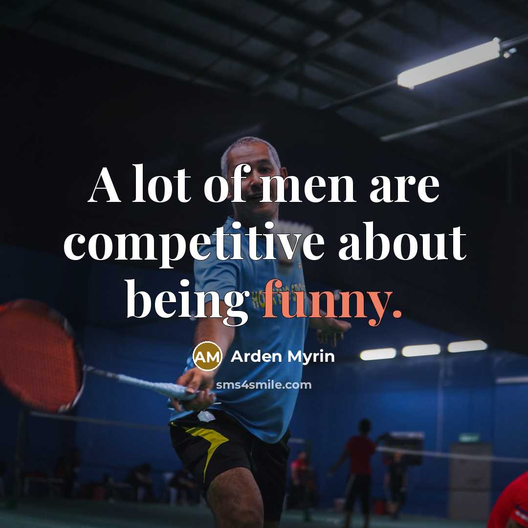 “A lot of men are competitive about being funny.…” quote by Arden Myrin