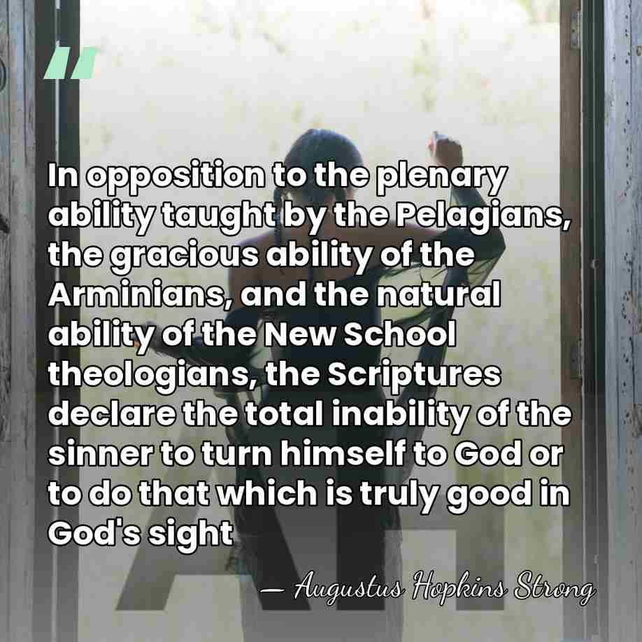 In opposition to the plenary ability taught by the Pelagians, the gracious&hellip; - Augustus Hopkins Strong
