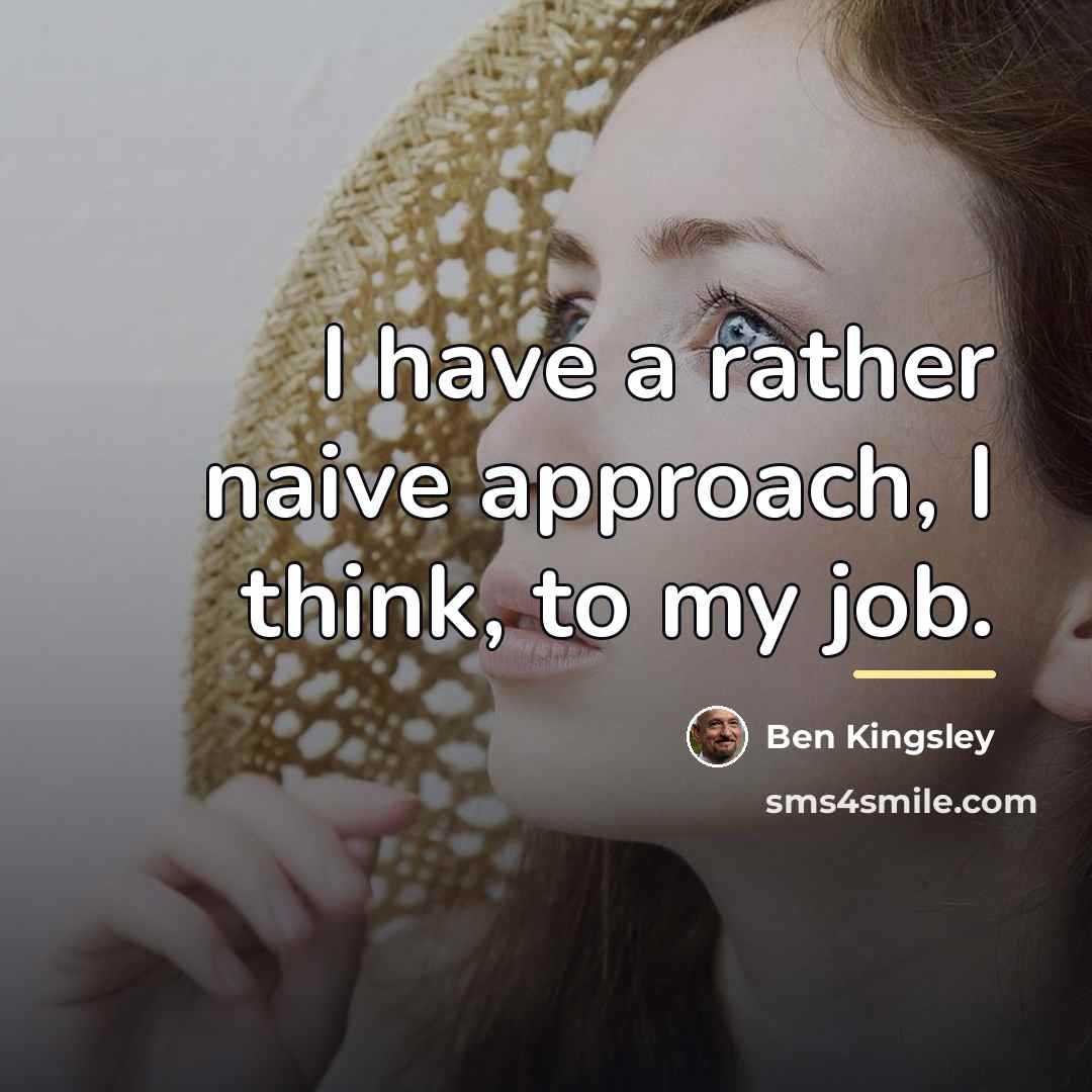 “I have a rather naive approach, I think, to my…” quote by Ben Kingsley