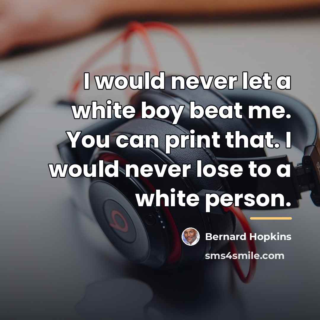 “I would never let a white boy beat me. You…” quote by Bernard Hopkins
