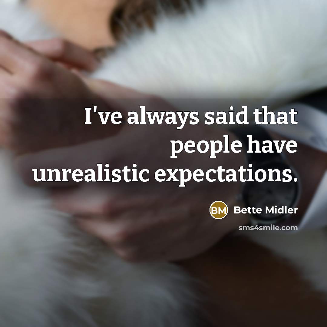 “I've always said that people have unrealistic expectations.…” quote by Bette Midler