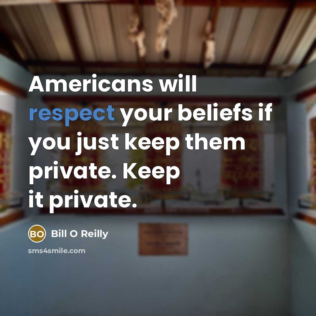 “Americans will respect your beliefs if you just keep them…” quote by Bill O Reilly