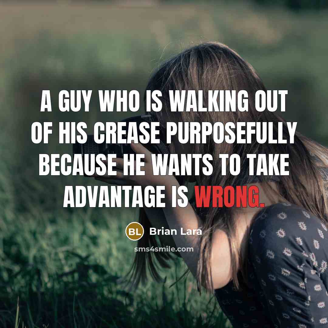 “A guy who is walking out of his crease purposefully…” quote by Brian Lara
