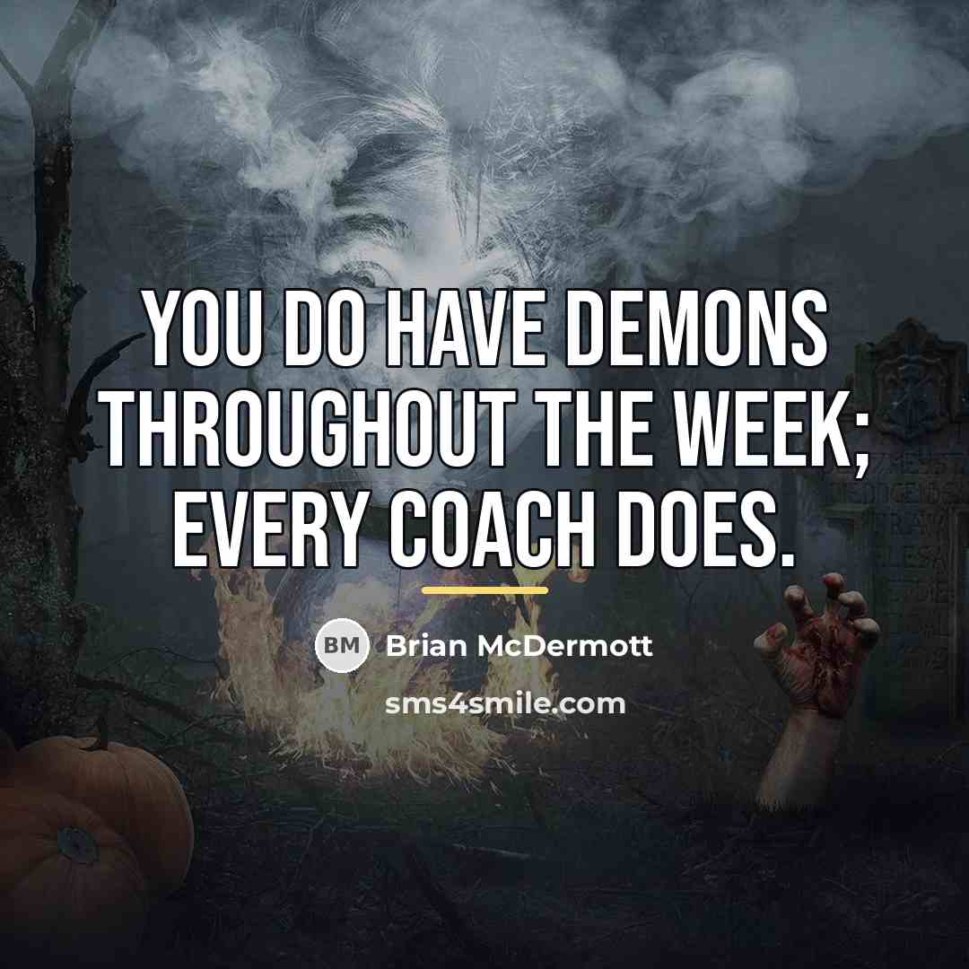 “You do have demons throughout the week; every coach does.…” quote by Brian McDermott