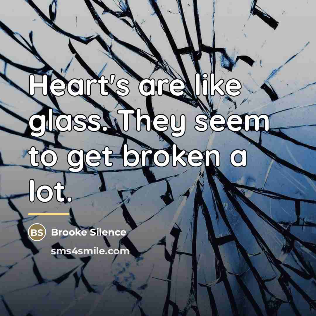 “Heart's are like glass. They seem to get broken a…” quote by Brooke Silence