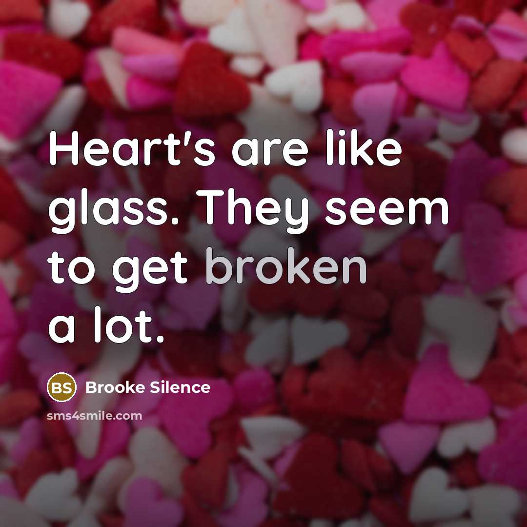 “Heart's are like glass. They seem to get broken a lot.” quote by Brooke Silence