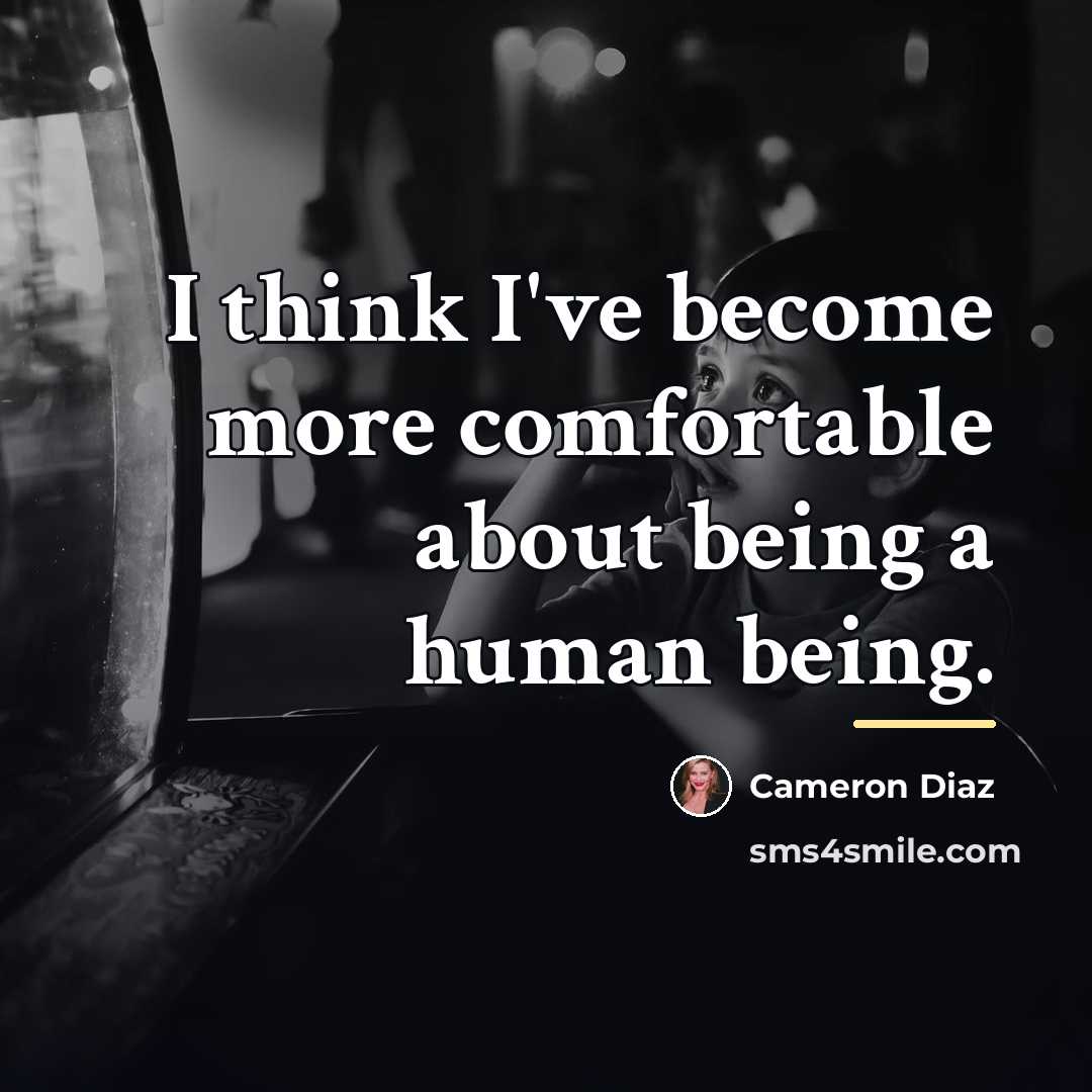 “I think I've become more comfortable about being a human…” quote by Cameron Diaz