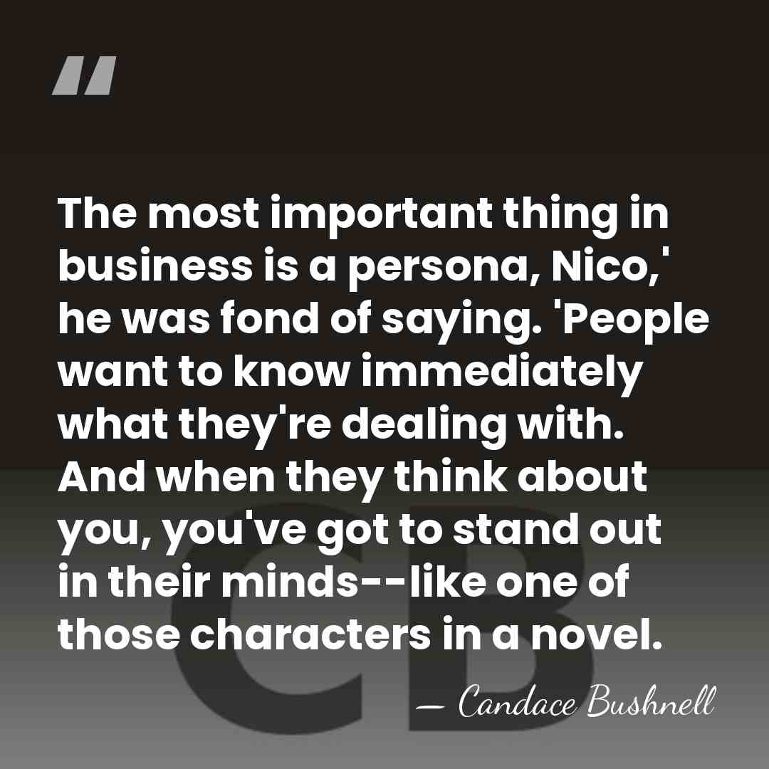The most important thing in business is a persona, Nico,' he was&hellip; - Candace Bushnell