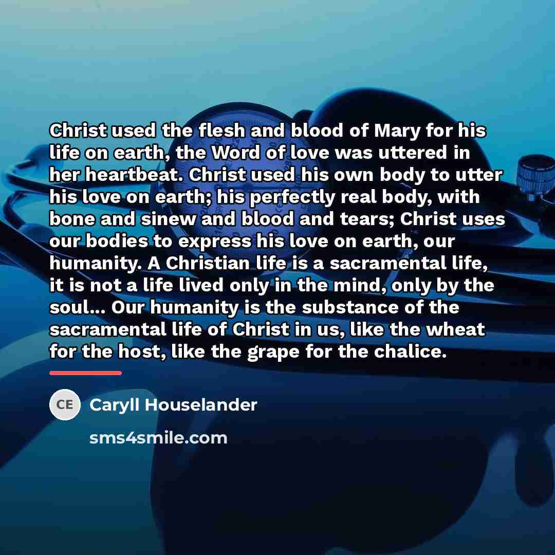 “Christ used the flesh and blood of Mary for his…” quote by Caryll Houselander